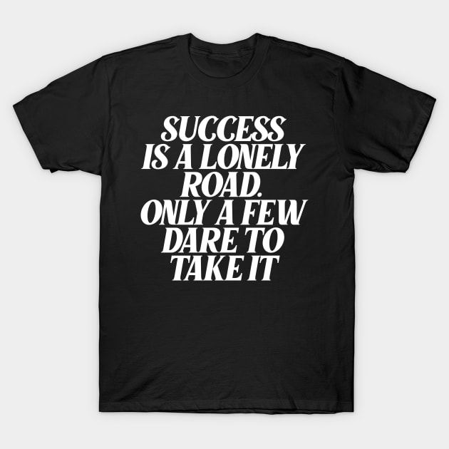 success is a lonely road only a few dare to take it T-Shirt by Ericokore